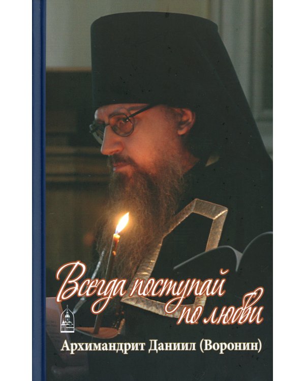 Всегда поступай по любви: воспоминания, проповеди