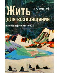 Жить для возвращения: автобиографическая повесть