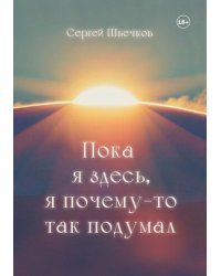 Пока я здесь, Я почему-то так подумал