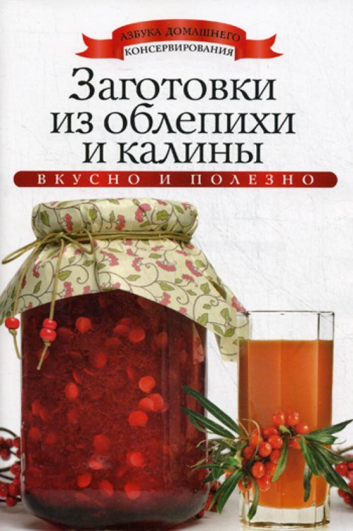 Азбука домашнего консервирования Заготовки из облепихи и калины