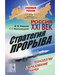 Россия: XXI век. Стратегия прорыва: Технологии. Образование. Наука