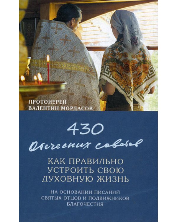 430 отеческих советов как правильно устроить свою духовную жизнь. На основании писаний святых отцов и подвижников благочестия