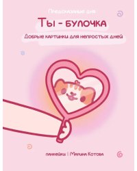 Ты - булочка. Добрые картинки для непростых дней