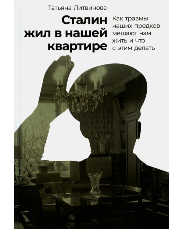 Сталин жил в нашей квартире: Как травмы наших предков мешают нам жить и что с этим делать