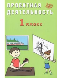 Проектная деятельность. 1 кл.: Учебное пособие