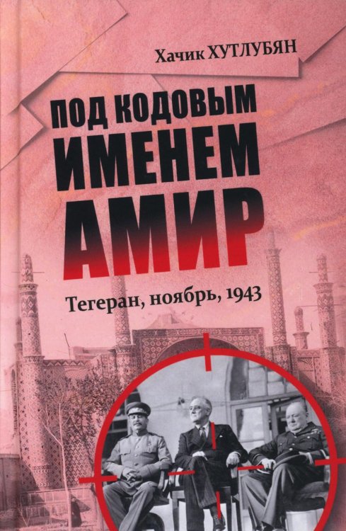 Под кодовым именем Амир. Тегеран, ноябрь, 1943 Под кодовым именем Амир. Тегеран, ноябрь, 1943