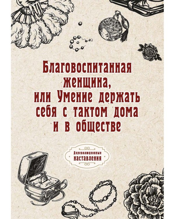 Благовоспитанная женщина, или Умение держать себя с тактом дома и в обществе (репринтное изд.)