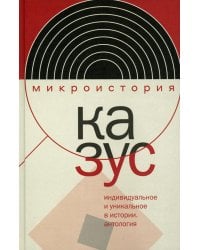 Казус. Индивидуальное и уникальное в истории: Антология