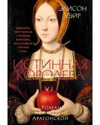 Истинная королева. Роман о Екатерине Арагонской