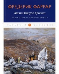 Жизнь Иисуса Христа. От Рождества до посещения Галилеи