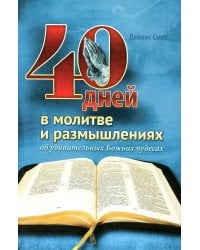 40 дней в молитве и размышлениях об удивительных Божьих чудесах