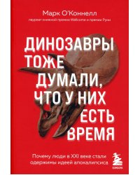 Динозавры тоже думали, что у них есть время: почему люди в XXI веке стали одержимы идеей апокалипсиса
