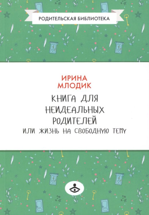 Обложка книги «Книга для неидеальных родителей или Жизнь на свободную тему» — Млодик Ирина Юрьевна, ISBN 9785985634785