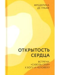 Открытость сердца. Встреча: "сквозь себя" к Богу и человеку. 2-е изд., доп