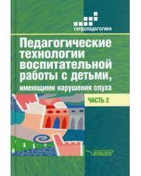 Педагогические технологии воспитательной работы с детьми, имеющими нарушение слуха: В 2 ч. Ч 2: Учебное пособие