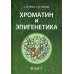 Хроматин и эпигенетика: Учебник