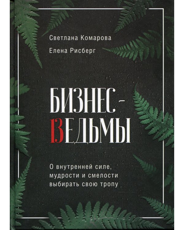 Бизнес-ведьмы. О внутренней силе, мудрости и смелости выбирать свою тропу