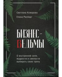 Бизнес-ведьмы. О внутренней силе, мудрости и смелости выбирать свою тропу