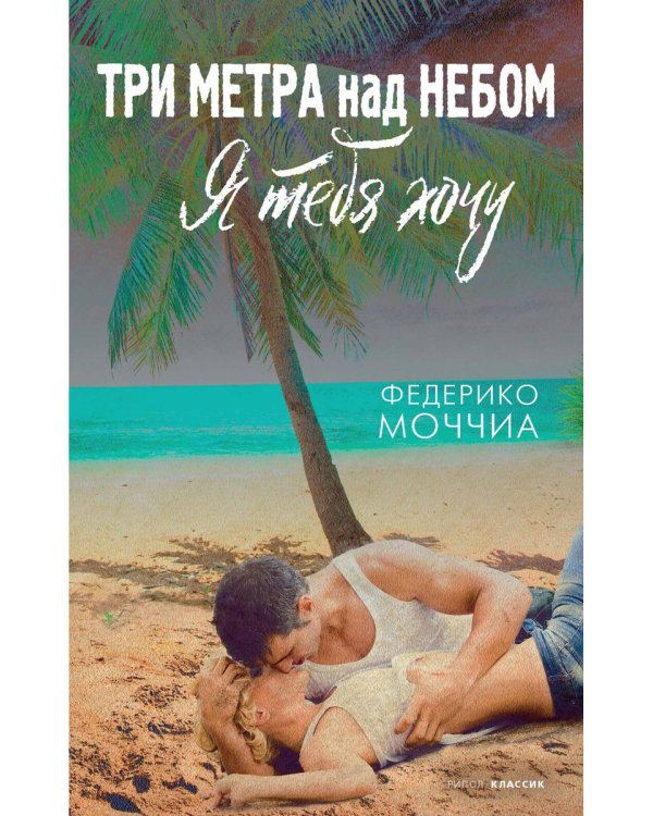 Три метра над небом: Я тебя хочу: роман