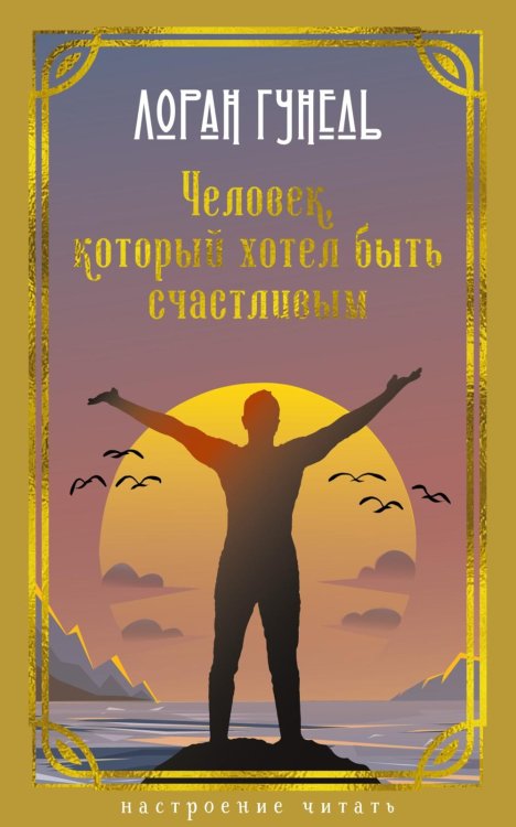 Обложка книги «Человек, который хотел быть счастливым: роман» — Гунель Лоран, ISBN 9785389331884