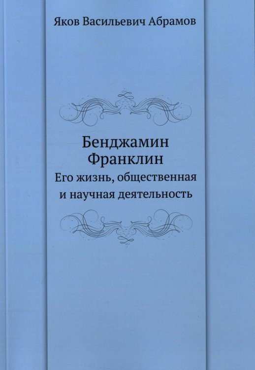 Бенджамин Франклин: Его жизнь, общественная и научная деятельность