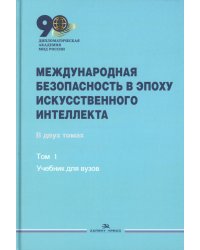 Международная безопасность в эпоху искусственного интеллекта. В 2 т. Т. 1: Учебник для вузов