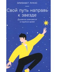 Свой путь направь к звезде. Душевное равновесие в трудное время