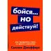 Бойся... но действуй! Как превратить страх из врага в союзника