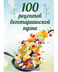 100 рецептов вегетарианской кухни