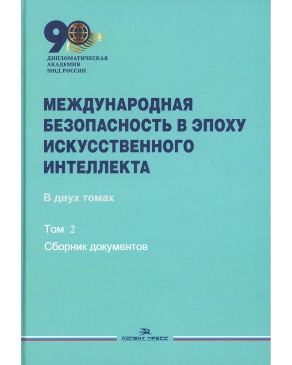 Международная безопасность в эпоху искусственного интеллекта. В 2 т. Т. 2: Сборник документов