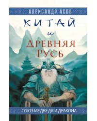 Китай и Древняя Русь. Союз Медведя и Дракона