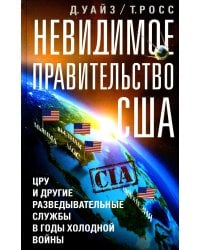 Невидимое правительство США. ЦРУ и другие разведывательные службы в годы холодной войны