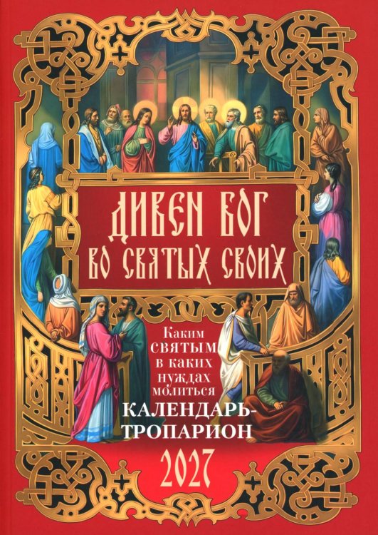 Дивен Бог во святых Своих. Календарь - тропарион 2027: Каким святым в каких нуждах молиться