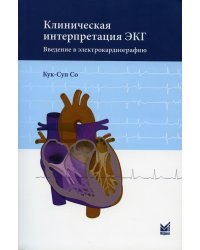 Клиническая интерпретация ЭКГ. Введение в электрокардиографию. 2-е изд