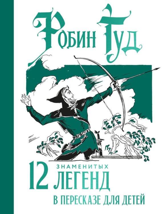 Обложка книги «Робин Гуд. 12 знаменитых легенд в пересказе для детей» — None, ISBN 9785389322110