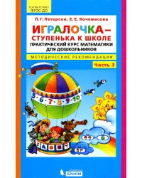 Игралочка - ступенька к школе. Практический курс математики для дошкольников. Методические рекомендации: Ч. 3. 3-е изд., стер