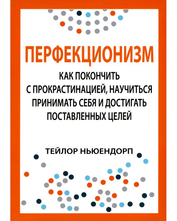 Перфекционизм. Как покончить с прокрастинацией, научиться принимать себя