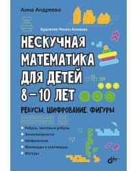 Нескучная математика для детей 8-10 лет. Ребусы, шифрование, фигуры