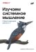 Обложка книги «Изучаем системное мышление. Гибкая командная работа в IT» — Монталион Дайана, ISBN 9786011293853
