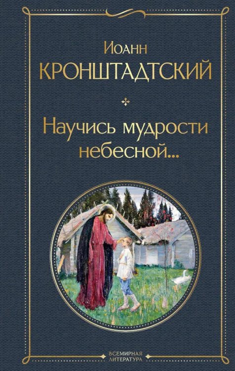Обложка книги «Научись мудрости небесной...» — святой праведный Иоанн Кронштадтский (Сергиев), ISBN 9785042233463