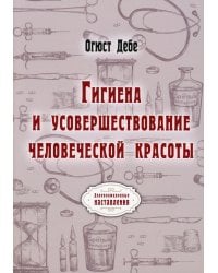 Гигиена и усовершествование человеческой красоты (репринтное изд.)