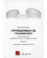 Справедливый суд глазами ЕСПЧ. Анализ практики Европейского Суда по правам человека. Ч. 2. Гражданско-правовые аспекты