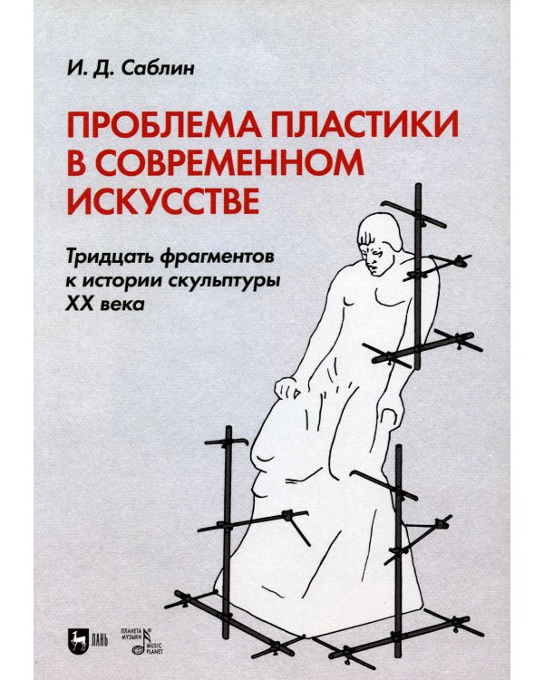 Проблема пластики в современном искусстве. Тридцать фрагментов к истории скульптуры XX века
