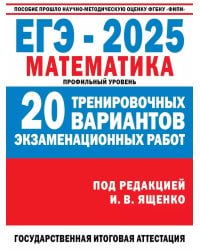 ЕГЭ-2025. Математика. 20 тренировочных вариантов экзаменационных работ для подготовки к ЕГЭ. Профильный уровень