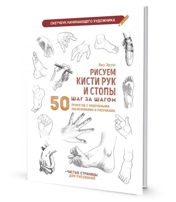 Ты - художник! Рисуем кисти рук и стопы шаг за шагом. 50 проектов с подробными объяснениями и рисунками: Скетчбук начинающего художника (белая обложка)