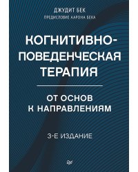 Когнитивно-поведенческая терапия. От основ к направлениям. 3-е изд
