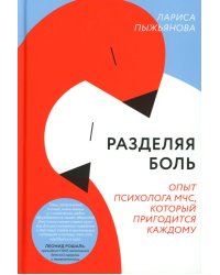 Разделяя боль. Опыт психолога МЧС, который пригодится каждому