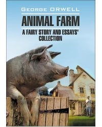 Animal Farm. Afairy story and Essays' collection. = Скотный двор и сборник эссе. Книга для чтения на англ.яз