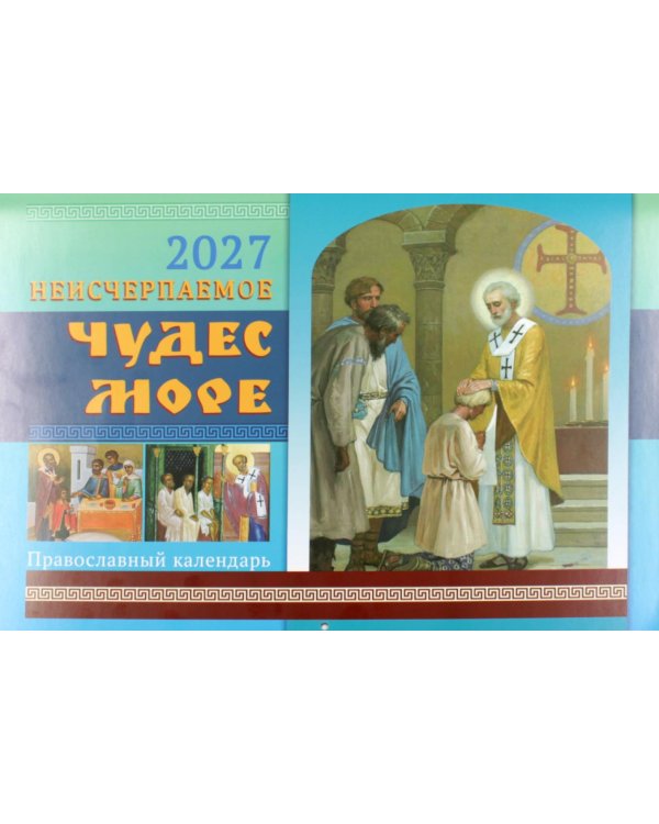 Неисчерпаемое чудес море: православный календарь на 2027 год (перекидной)