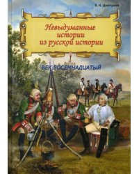 Невыдуманные истории из русской истории: Век восемнадцатый